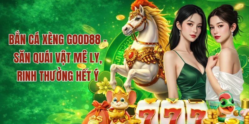 Hướng dẫn bắn cá xèng thắng lớn tại good88